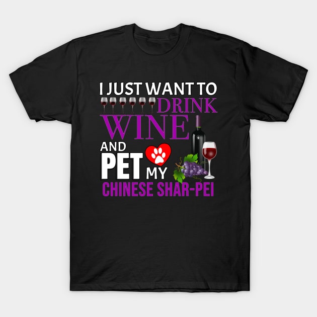 I Just Want To Drink Wine And Pet My Chinese Shar-Pei - Gift For Chinese Shar-Pei Owner Dog Breed,Dog Lover, Lover T-Shirt by HarrietsDogGifts